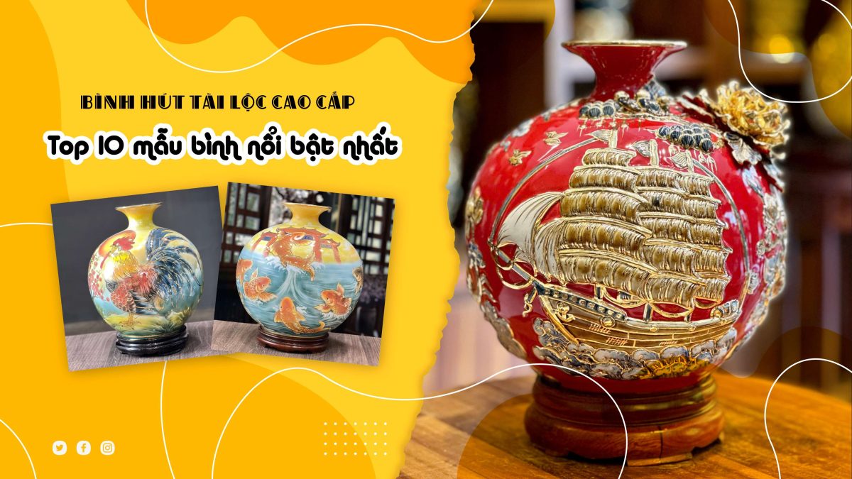 Bình hút tài lộc cao cấp - Top 10 mẫu bình nổi bật nhất binh hut tai loc cao cap 1